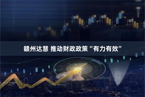 赣州达慧 推动财政政策“有力有效”